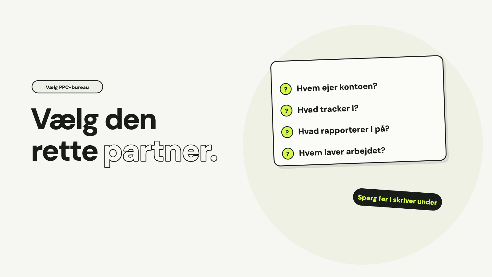 Et kort med fire spørgsmål til bureauet: Hvem ejer kontoen? Hvad tracker I? Hvad rapporterer I på? Hvem laver arbejdet? og mærkatet Spørg før I skriver under, med teksten Vælg den rette partner.